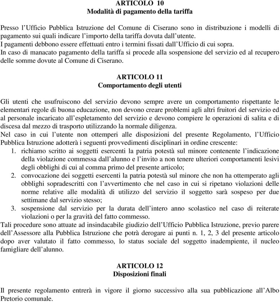 In caso di manacato pagamento della tariffa si procede alla sospensione del servizio ed al recupero delle somme dovute al Comune di Ciserano.