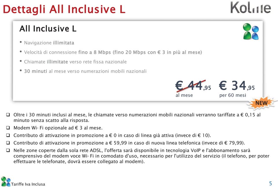 nazionali 44,95 34,95 Oltre i 30 minuti inclusi, le chiamate verso numerazioni mobili