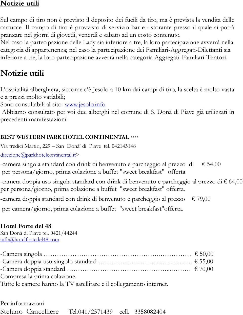 Nel caso la partecipazione delle Lady sia inferiore a tre, la loro partecipazione avverrà nella categoria di appartenenza; nel caso la partecipazione dei Familiari-Aggregati-Dilettanti sia inferiore