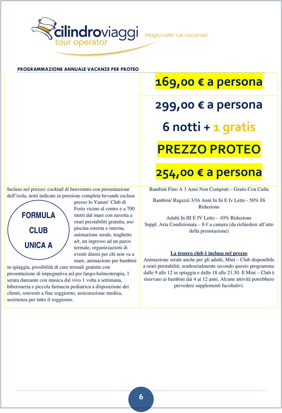 non va a mare, animazione per bambini in spiaggia, possibilità di cure termali gratuite con presentazione di impegnativa asl per fango-balneoterapia, 1 serata danzante con musica dal vivo 1 volta a