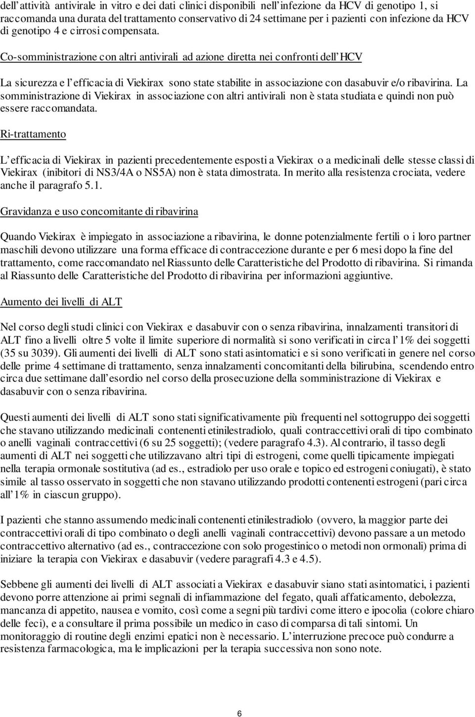 Co-somministazione con alti antiviali ad azione dietta nei confonti dell HCV La sicuezza e l efficacia di Viekiax sono state stabilite in associazione con e/o ibaviina.