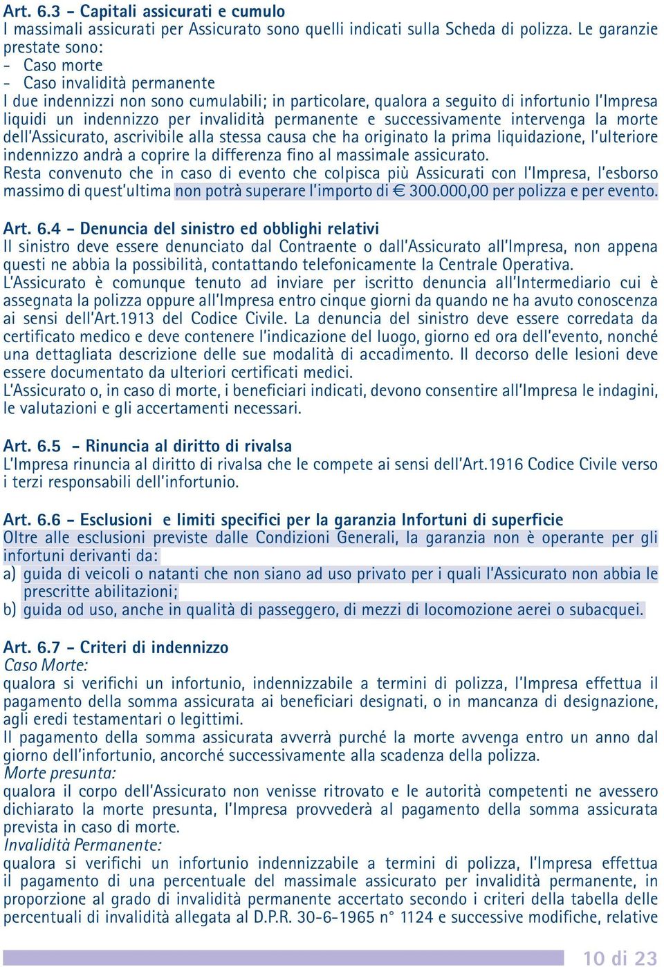 invalidità permanente e successivamente intervenga la morte dell Assicurato, ascrivibile alla stessa causa che ha originato la prima liquidazione, l ulteriore indennizzo andrà a coprire la differenza