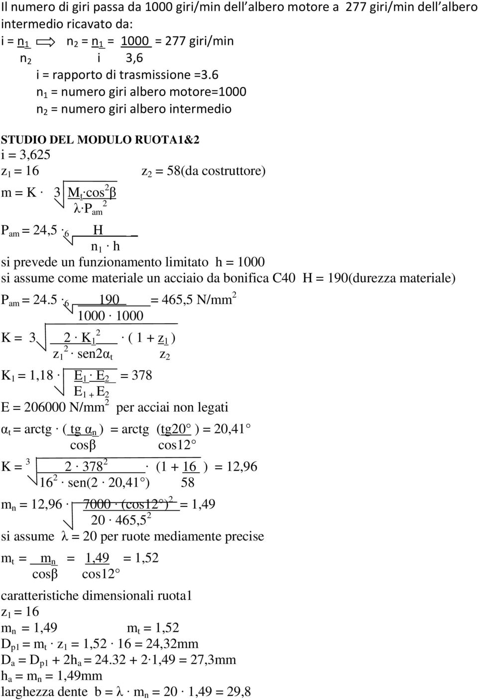 si prevede un funzionamento limitato h = 1000 si assume come materiale un acciaio da bonifica C40 H = 190(durezza materiale) P am = 24.