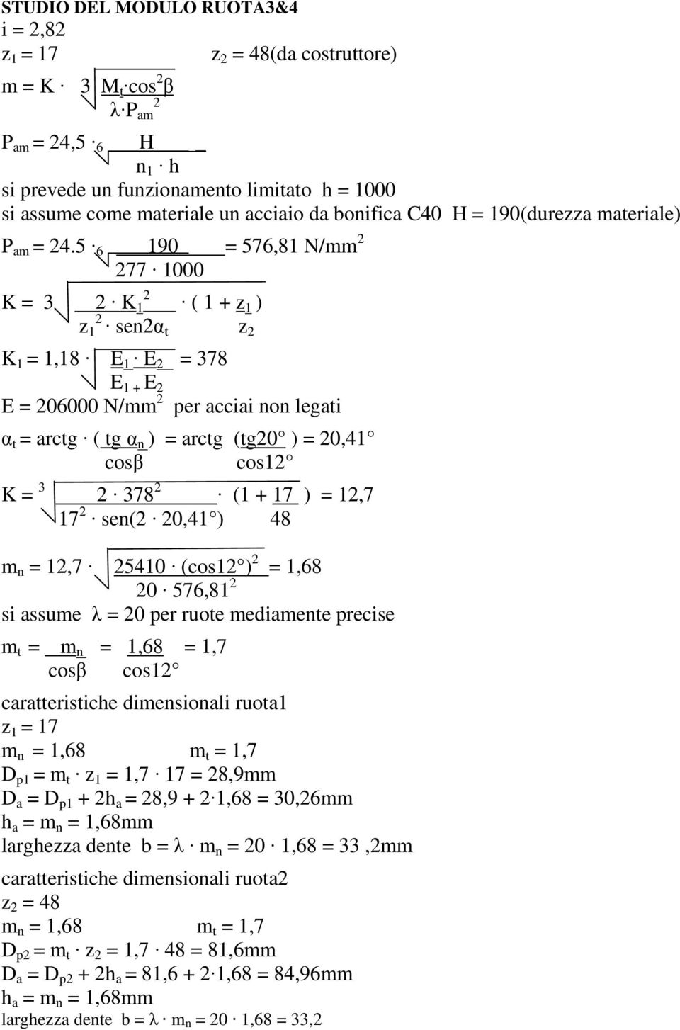 5 6 190 = 576,81 N/mm 2 277 1000 K = 3 2 2 K 1 ( 1 + z 1 ) 2 z 1 sen2α t z 2 K 1 = 1,18 E 1 E 2 = 378 E 1 + E 2 E = 206000 N/mm 2 per acciai non legati α t = arctg ( tg α n ) = arctg (tg20 ) = 20,41