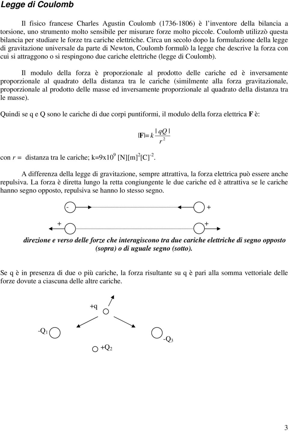 Circa un secolo dopo la formulazione della legge di gravitazione universale da parte di Newton, Coulomb formulò la legge che descrive la forza con cui si attraggono o si respingono due cariche