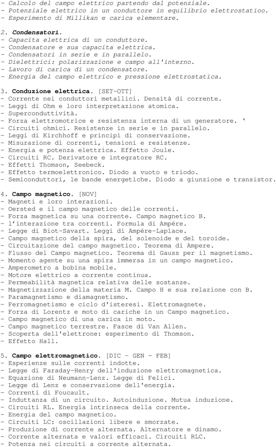 - Lavoro di carica di un condensatore. - Energia del campo elettrico e pressione elettrostatica. 3. Conduzione elettrica. [SET-OTT] - Corrente nei conduttori metallici. Densità di corrente.