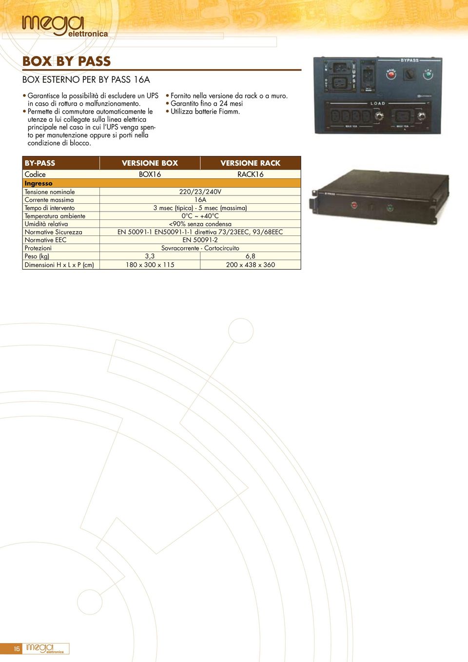 Fornito nella versione da rack o a muro. Garantito fino a 24 mesi Utilizza batterie Fiamm.