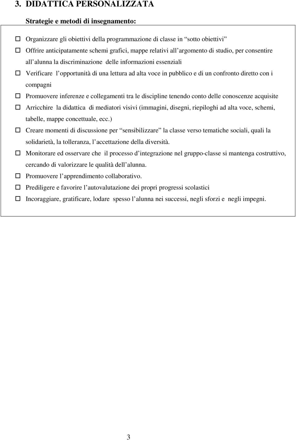 compagni Promuovere inferenze e collegamenti tra le discipline tenendo conto delle conoscenze acquisite Arricchire la didattica di mediatori visivi (immagini, disegni, riepiloghi ad alta voce,