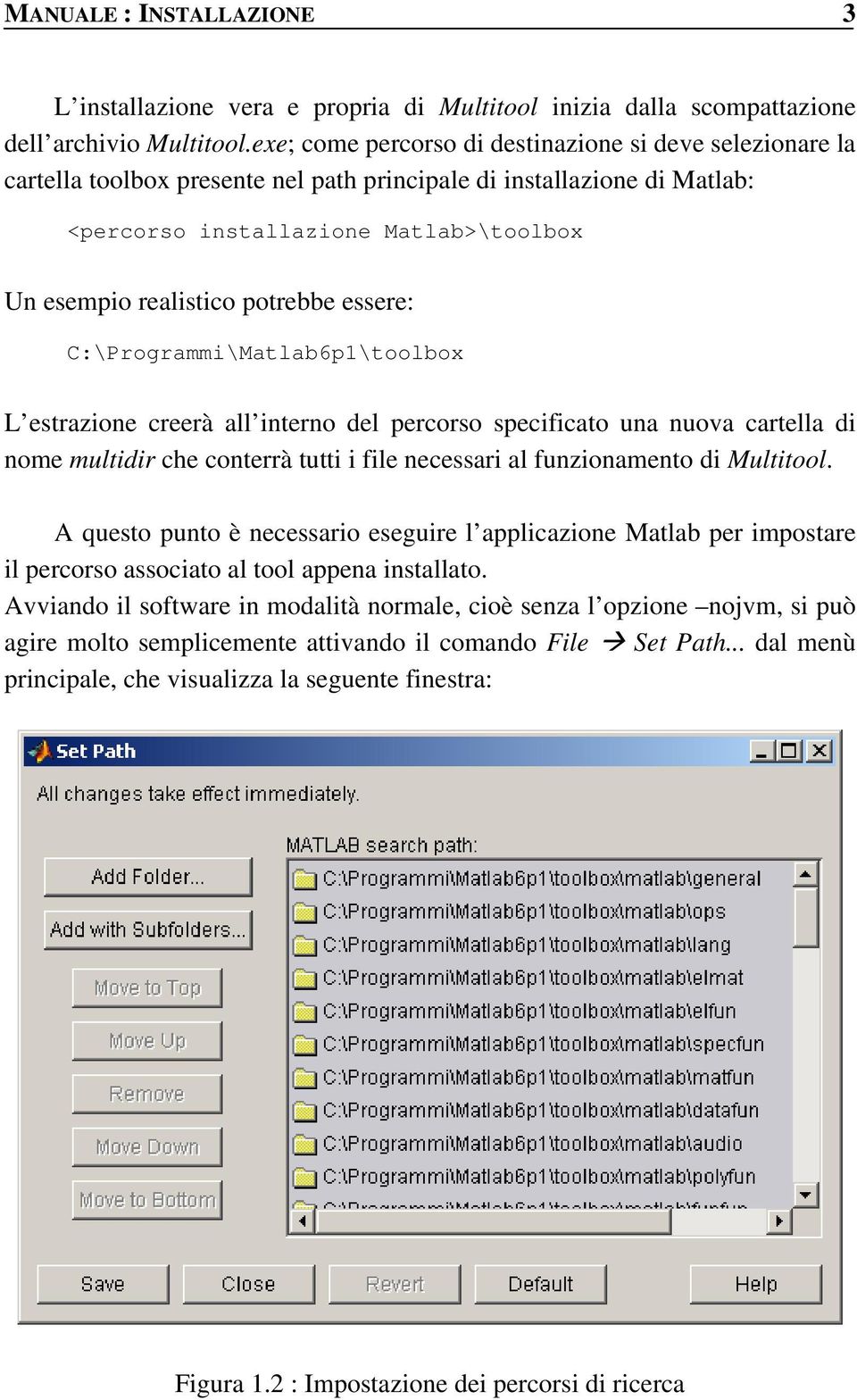 potrebbe essere: C:\Programmi\Matlab6p1\toolbox L estrazione creerà all interno del percorso specificato una nuova cartella di nome multidir che conterrà tutti i file necessari al funzionamento di