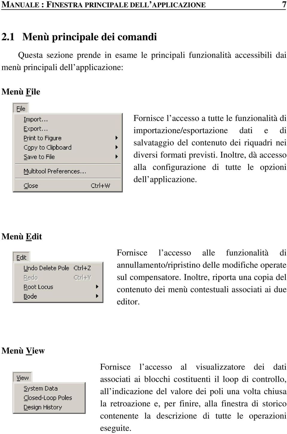 importazione/esportazione dati e di salvataggio del contenuto dei riquadri nei diversi formati previsti. Inoltre, dà accesso alla configurazione di tutte le opzioni dell applicazione.