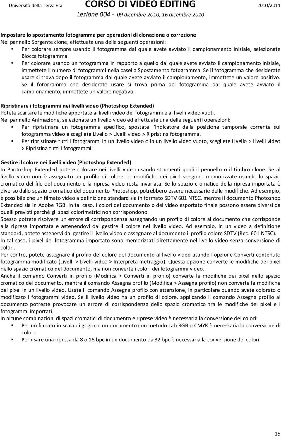 Per colorare usando un fotogramma in rapporto a quello dal quale avete avviato il campionamento iniziale, immettete il numero di fotogrammi nella casella Spostamento fotogramma.