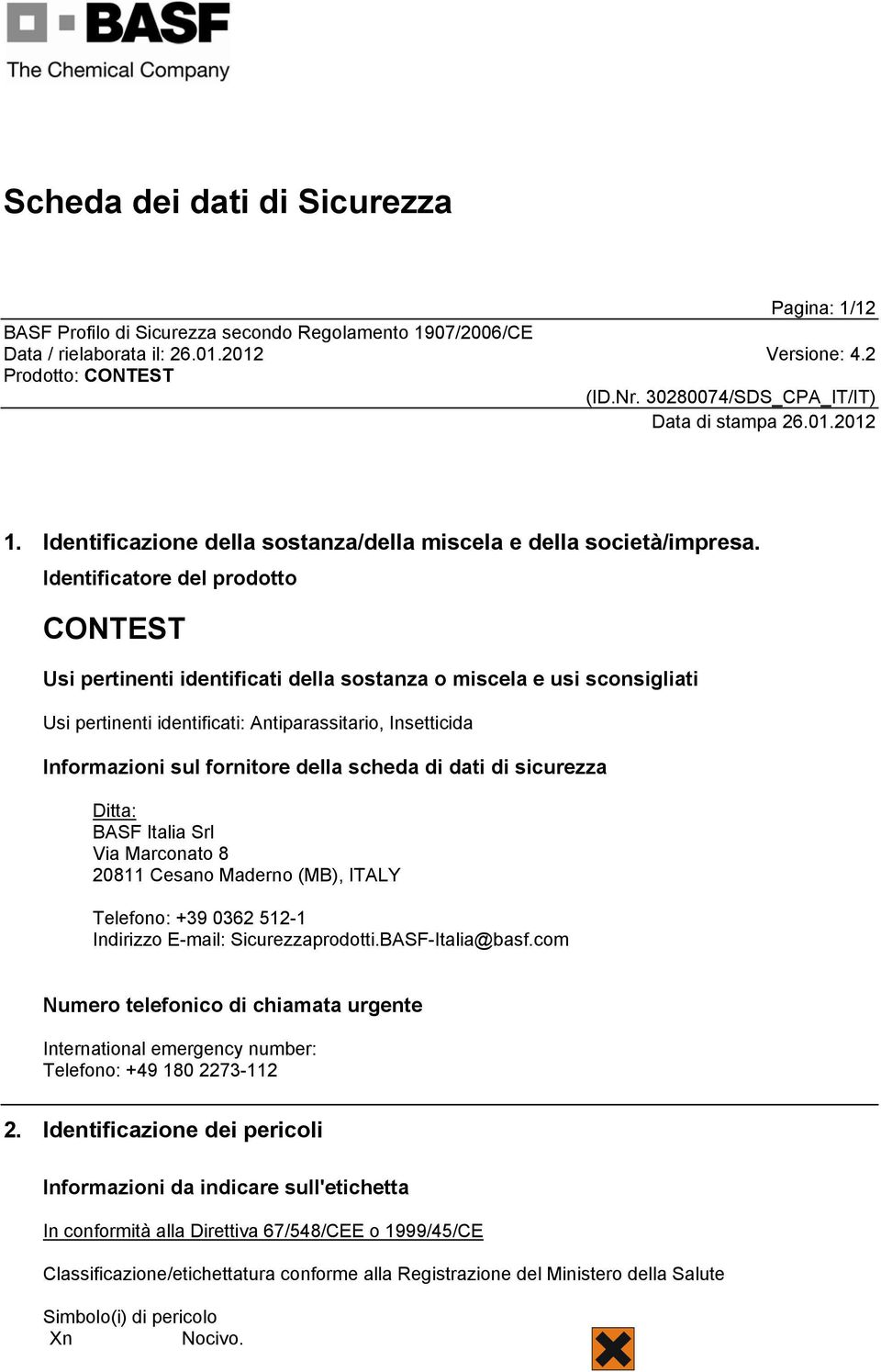 scheda di dati di sicurezza Ditta: BASF Italia Srl Via Marconato 8 20811 Cesano Maderno (MB), ITALY Telefono: +39 0362 512-1 Indirizzo E-mail: Sicurezzaprodotti.BASF-Italia@basf.