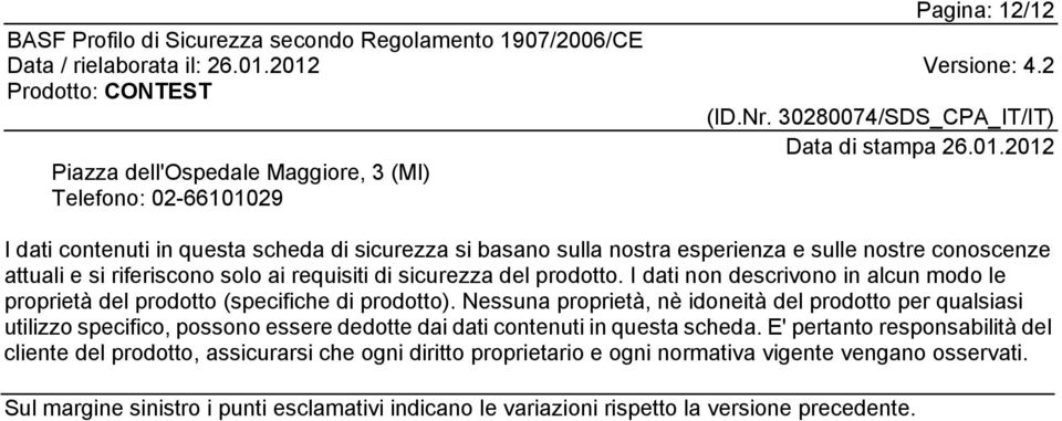 Nessuna proprietà, nè idoneità del prodotto per qualsiasi utilizzo specifico, possono essere dedotte dai dati contenuti in questa scheda.