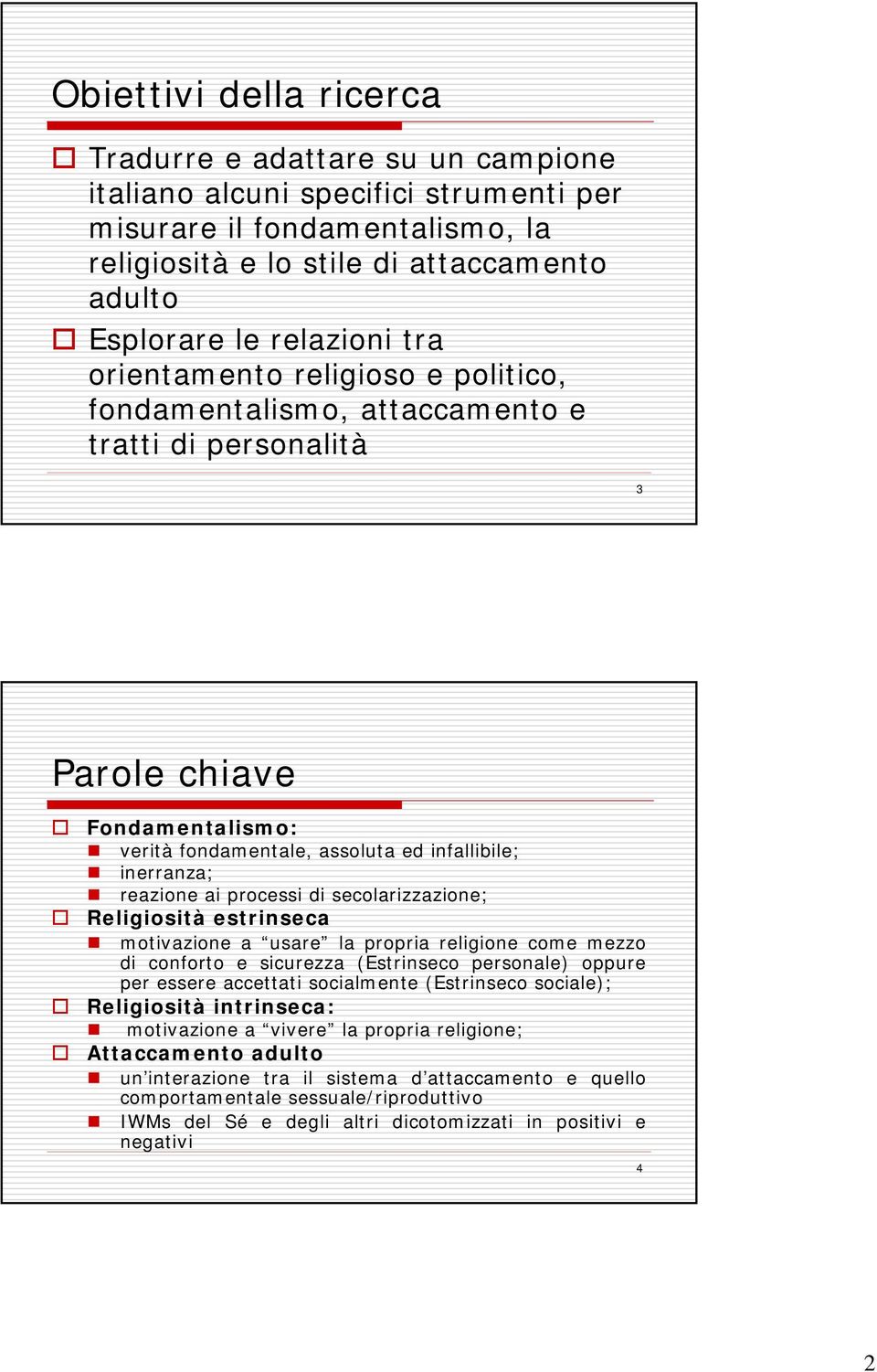 processi di secolarizzazione; Religiosità estrinseca motivazione a usare la propria religione come mezzo di conforto e sicurezza (Estrinseco personale) oppure per essere accettati socialmente