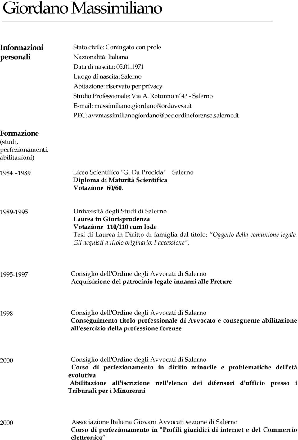 it Formazione (studi, perfezionamenti, abilitazioni) 1984 1989 Liceo Scientifico "G. Da Procida" Diploma di Maturità Scientifica Votazione 60/60.