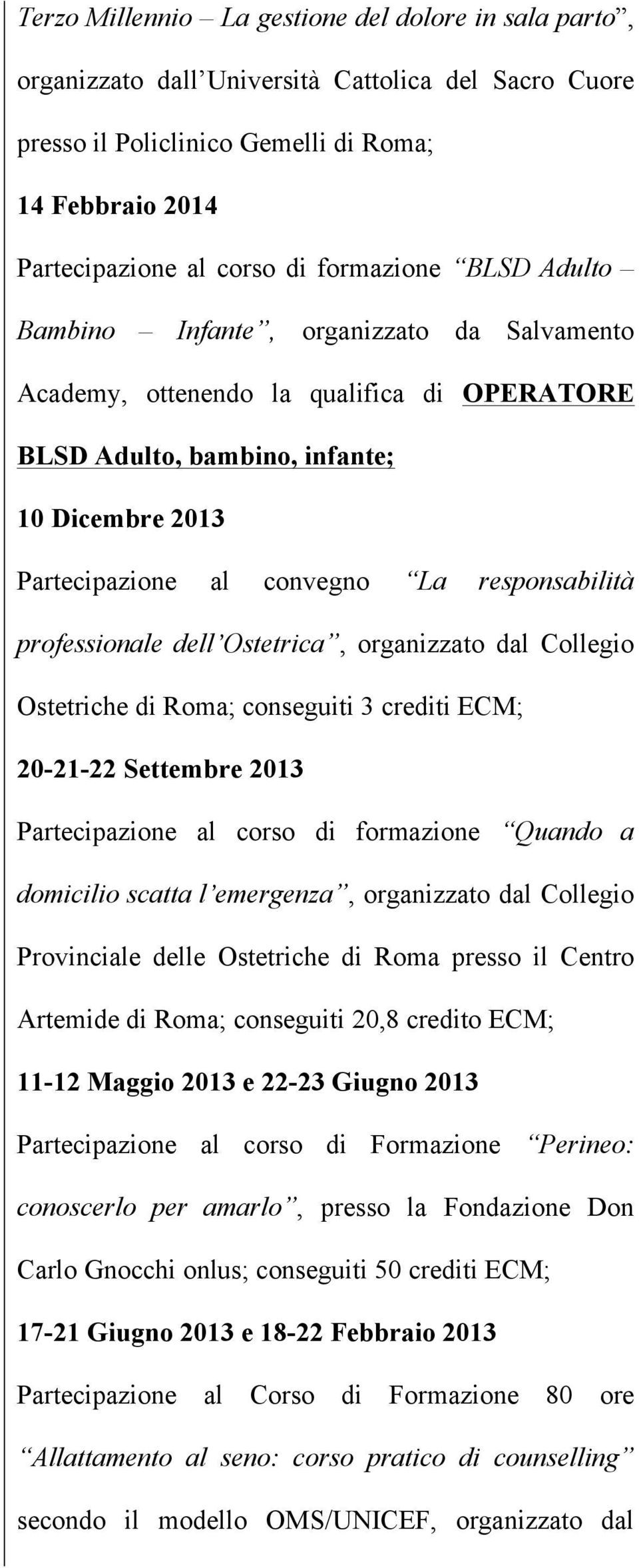 responsabilità professionale dell Ostetrica, organizzato dal Collegio Ostetriche di Roma; conseguiti 3 crediti ECM; 20-21-22 Settembre 2013 Partecipazione al corso di formazione Quando a domicilio