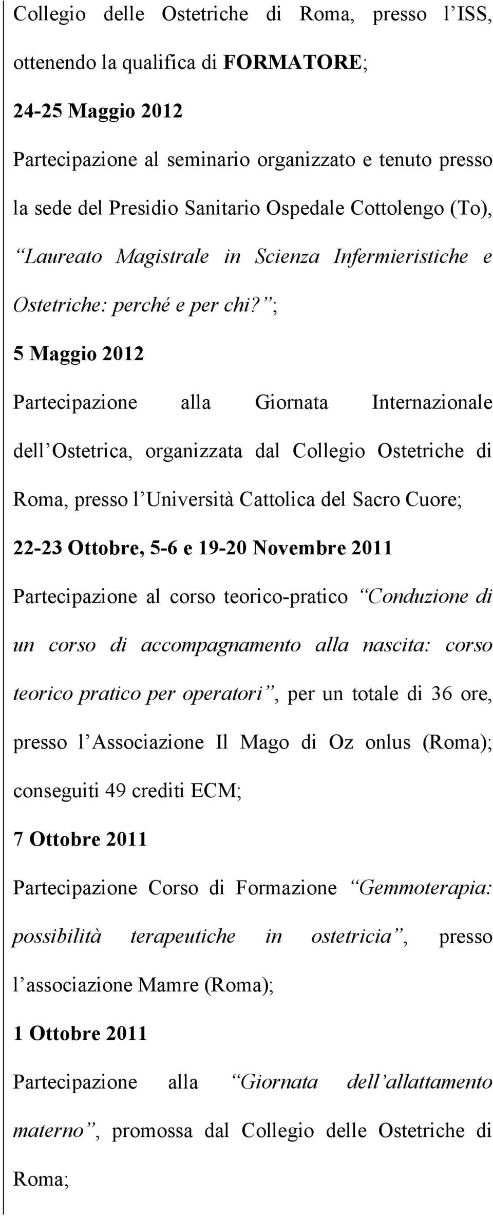 ; 5 Maggio 2012 Partecipazione alla Giornata Internazionale dell Ostetrica, organizzata dal Collegio Ostetriche di Roma, presso l Università Cattolica del Sacro Cuore; 22-23 Ottobre, 5-6 e 19-20