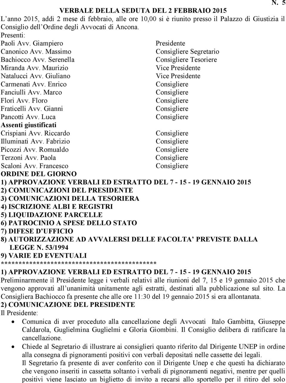 Giuliano Vice Presidente Carmenati Avv. Enrico Fanciulli Avv. Marco Flori Avv. Floro Fraticelli Avv. Gianni Pancotti Avv. Luca Assenti giustificati Crispiani Avv. Riccardo Illuminati Avv.