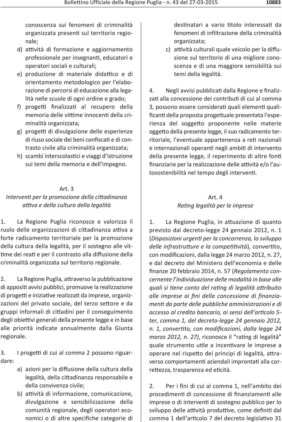 operatori sociali e culturali; e) produzione di materiale didattico e di orientamento metodologico per l elaborazione di percorsi di educazione alla legalità nelle scuole di ogni ordine e grado; f)