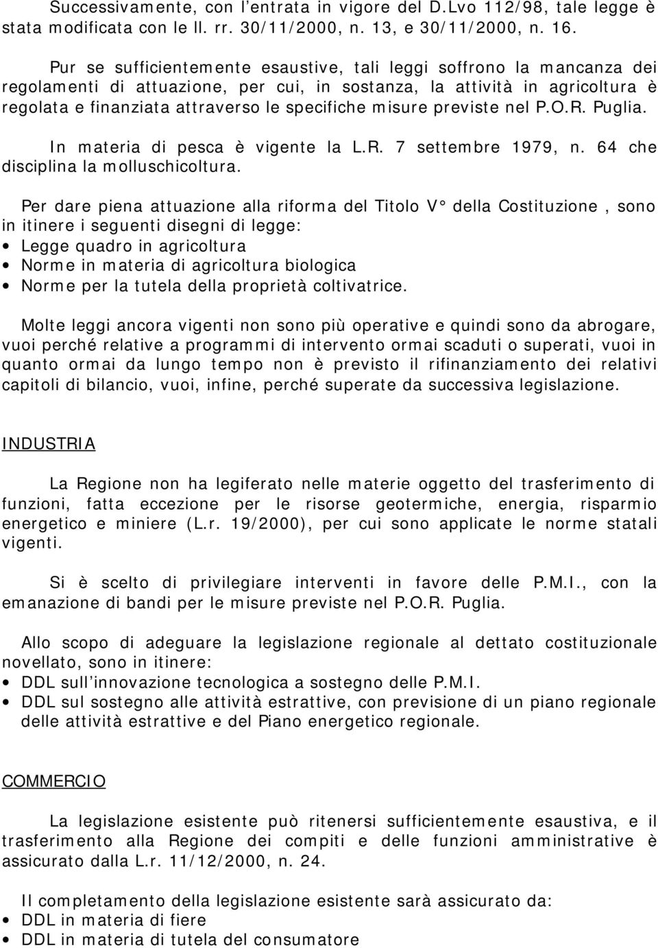 misure previste nel P.O.R. Puglia. In materia di pesca è vigente la L.R. 7 settembre 1979, n. 64 che disciplina la molluschicoltura.