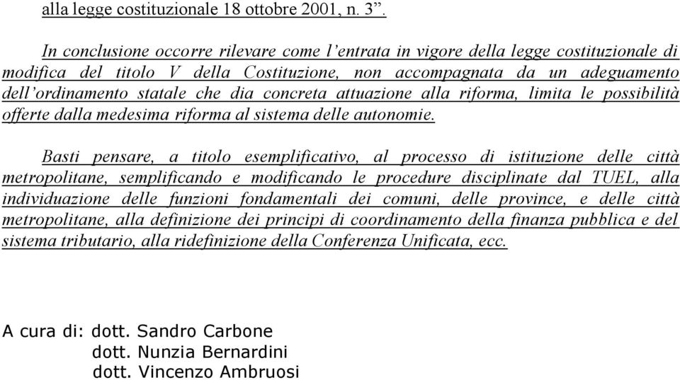 concreta attuazione alla riforma, limita le possibilità offerte dalla medesima riforma al sistema delle autonomie.