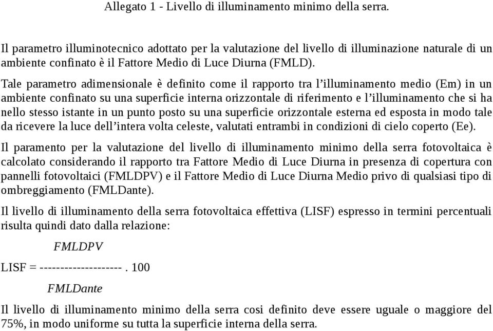 Tale parametro adimensionale è definito come il rapporto tra l illuminamento medio (Em) in un ambiente confinato su una superficie interna orizzontale di riferimento e l illuminamento che si ha nello