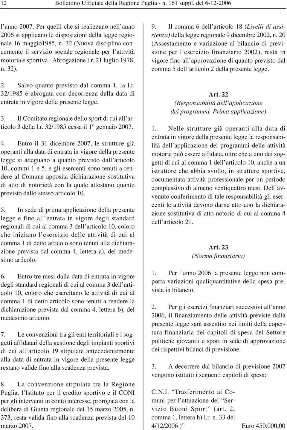 3. Il Comitato regionale dello sport di cui all articolo 3 della l.r. 32/1985 cessa il 1 gennaio 2007. 4.