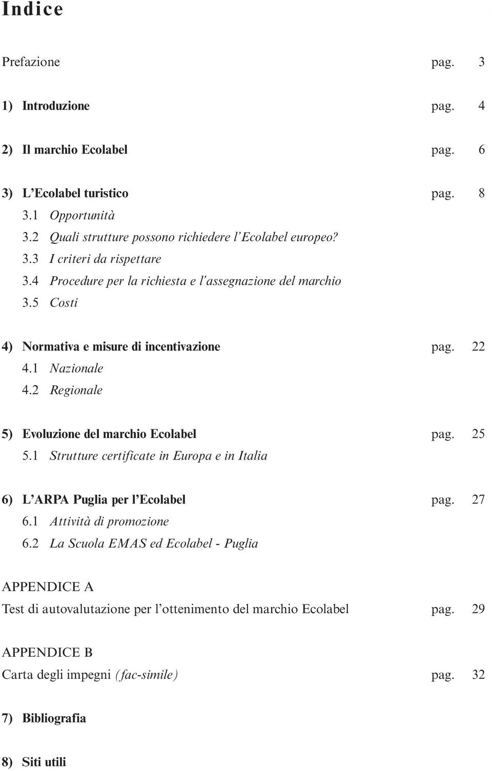 5 Costi 4) Normativa e misure di incentivazione pag. 22 4. Nazionale 4.2 Regionale 5) Evoluzione del marchio Ecolabel pag. 25 5.