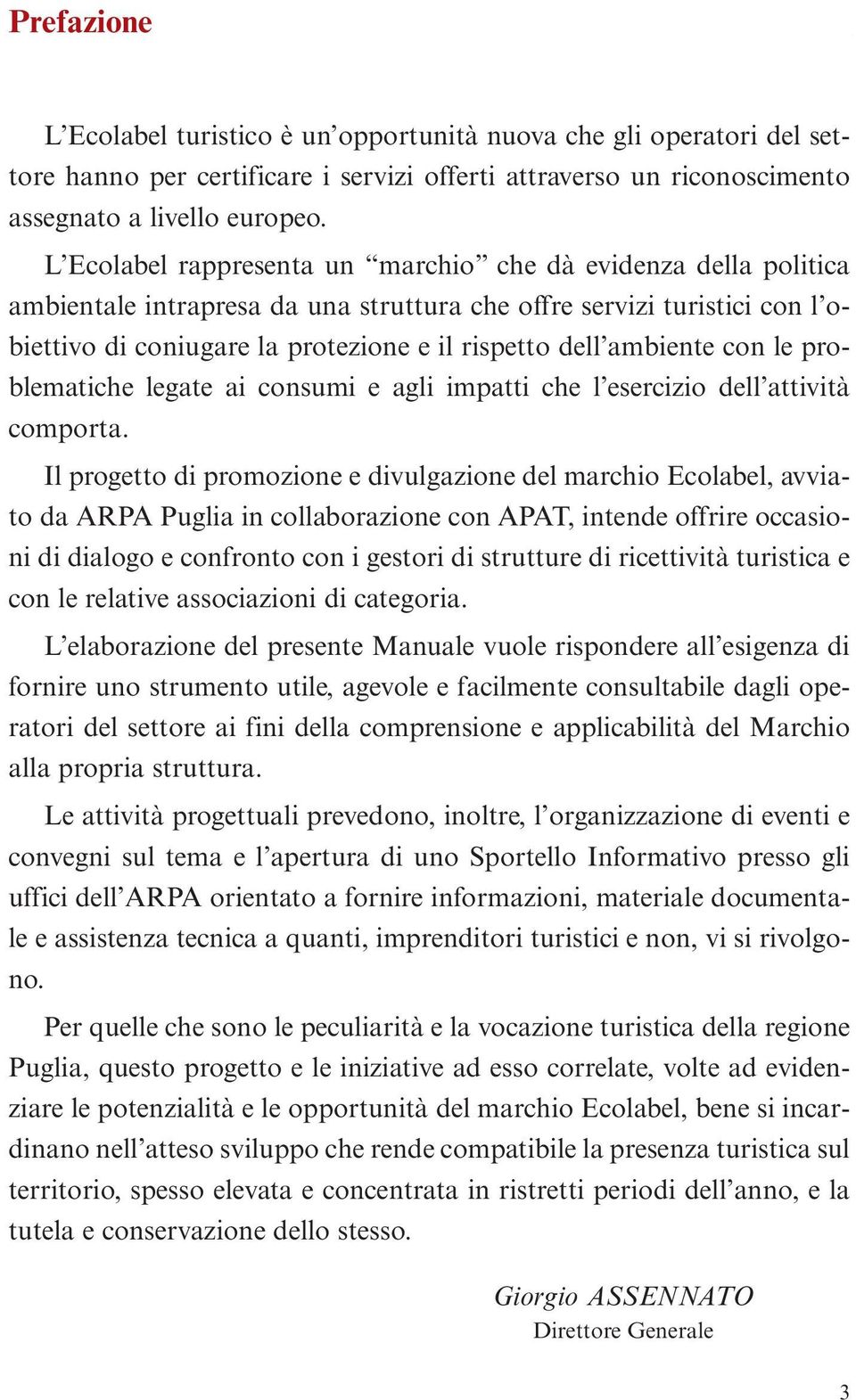 ambiente con le problematiche legate ai consumi e agli impatti che l esercizio dell attività comporta.