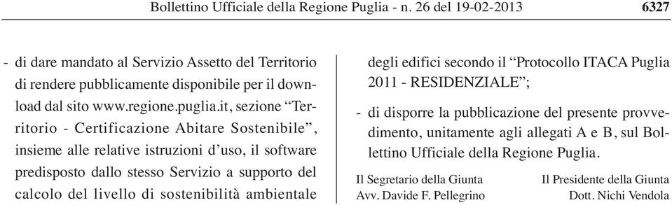 it, sezione Territorio - Certificazione Abitare Sostenibile, insieme alle relative istruzioni d uso, il software predisposto dallo stesso Servizio a supporto del calcolo del