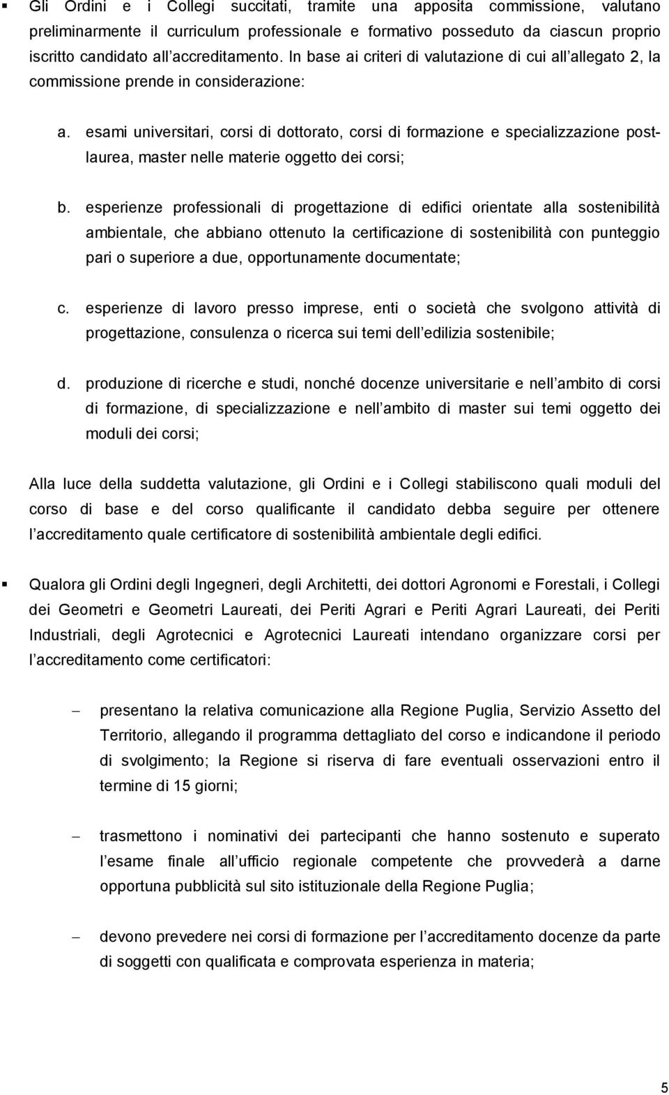 esami universitari, corsi di dottorato, corsi di formazione e specializzazione postlaurea, master nelle materie oggetto dei corsi; b.