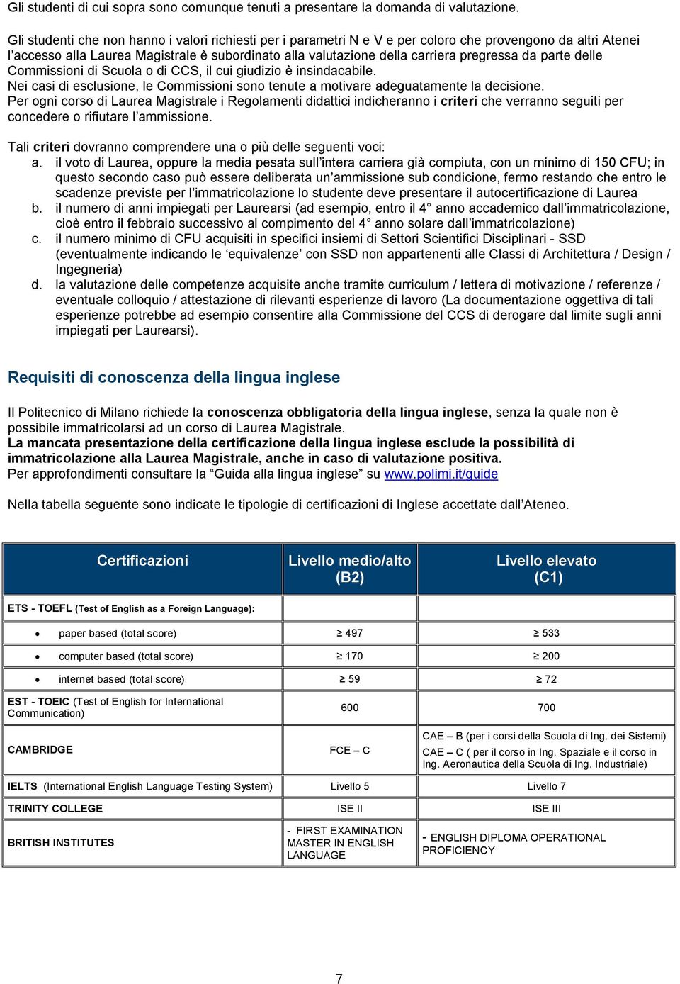 pregressa da parte delle Commissioni di Scuola o di CCS, il cui giudizio è insindacabile. Nei casi di esclusione, le Commissioni sono tenute a motivare adeguatamente la decisione.