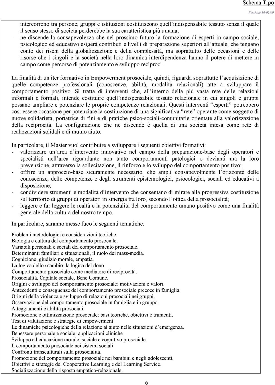 rischi della globalizzazione e della complessità, ma soprattutto delle occasioni e delle risorse che i singoli e la società nella loro dinamica interdipendenza hanno il potere di mettere in campo