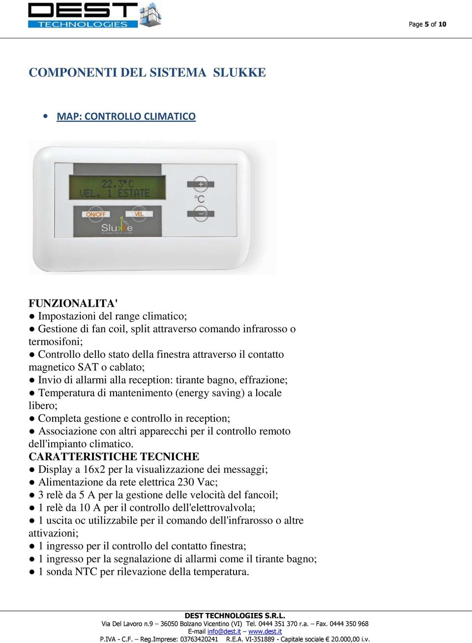 Completa gestione e controllo in reception; Associazione con altri apparecchi per il controllo remoto dell'impianto climatico.