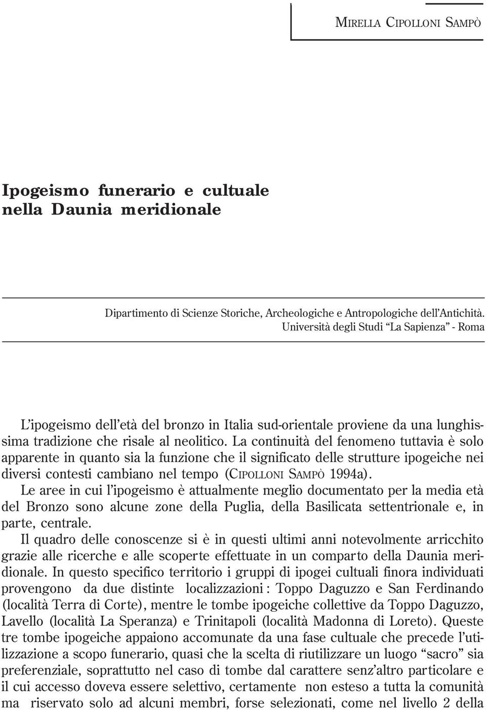 La continuità del fenomeno tuttavia è solo apparente in quanto sia la funzione che il significato delle strutture ipogeiche nei diversi contesti cambiano nel tempo (CIPOLLONI SAMPÒ 1994a).