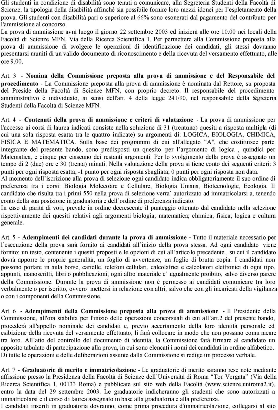 La prova di ammissione avrà luogo il giorno 22 settembre 2003 ed inizierà alle ore 10.00 nei locali della Facoltà di Scienze MFN, Via della Ricerca Scientifica 1.