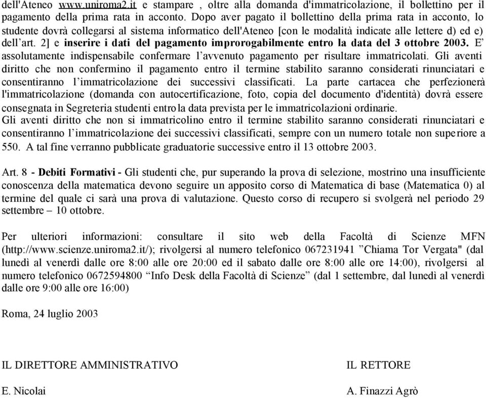 2] e inserire i dati del pagamento improrogabilmente entro la data del 3 ottobre 2003. E assolutamente indispensabile confermare l avvenuto pagamento per risultare immatricolati.