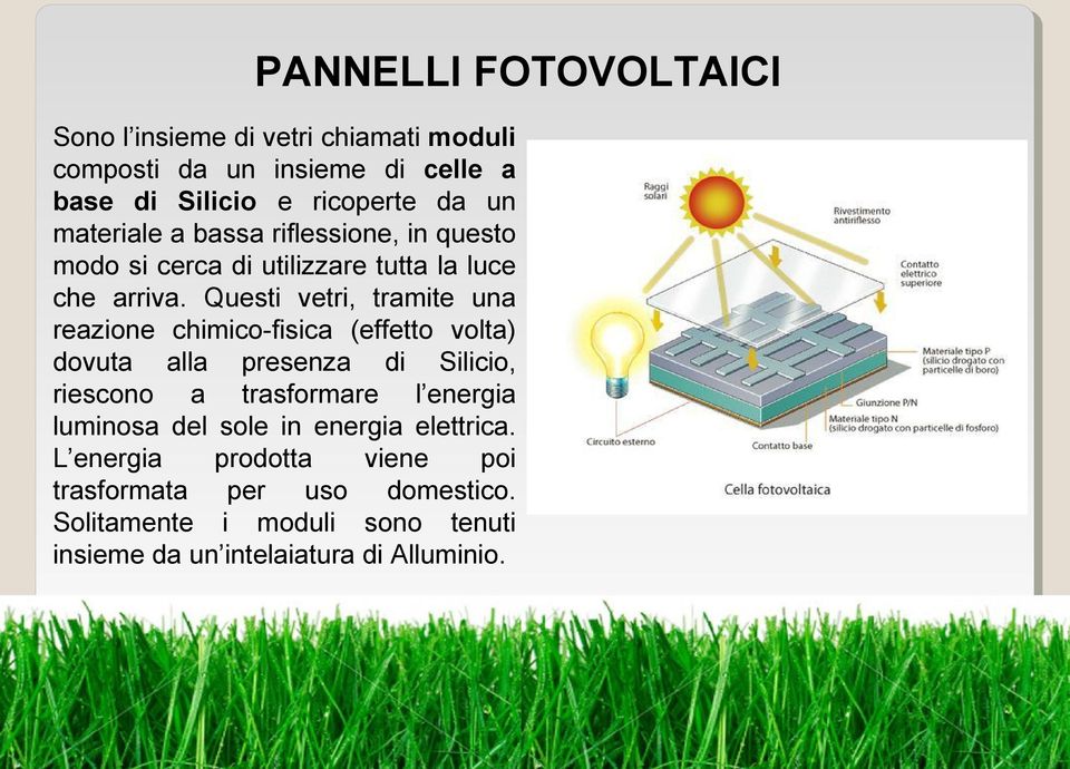 Questi vetri, tramite una reazione chimico-fisica (effetto volta) dovuta alla presenza di Silicio, riescono a trasformare l energia