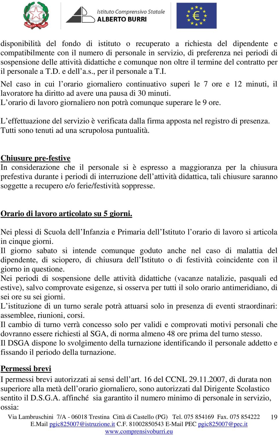 Nel caso in cui l orario giornaliero continuativo superi le 7 ore e 12 minuti, il lavoratore ha diritto ad avere una pausa di 30 minuti.