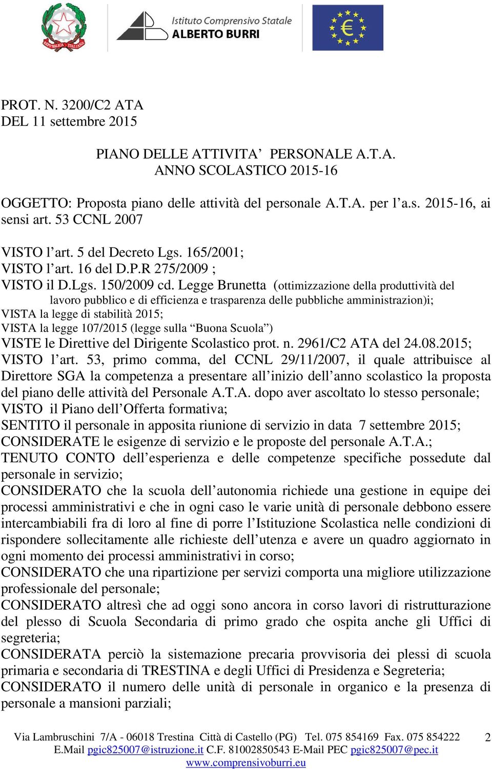 Legge Brunetta (ottimizzazione della produttività del lavoro pubblico e di efficienza e trasparenza delle pubbliche amministrazion)i; VISTA la legge di stabilità 2015; VISTA la legge 107/2015 (legge