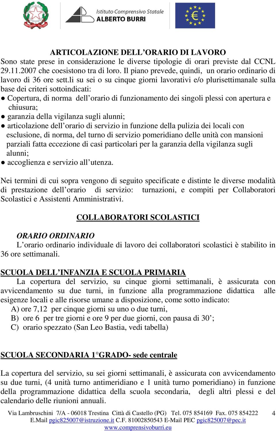 li su sei o su cinque giorni lavorativi e/o plurisettimanale sulla base dei criteri sottoindicati: Copertura, di norma dell orario di funzionamento dei singoli plessi con apertura e chiusura;