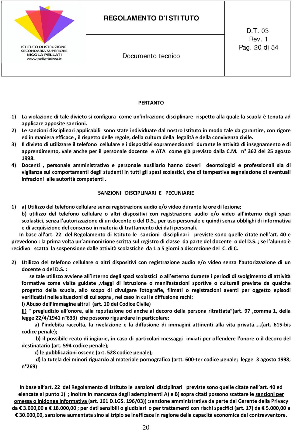 2) Le sanzioni disciplinari applicabili sono state individuate dal nostro Istituto in modo tale da garantire, con rigore ed in maniera efficace, il rispetto delle regole, della cultura della legalità