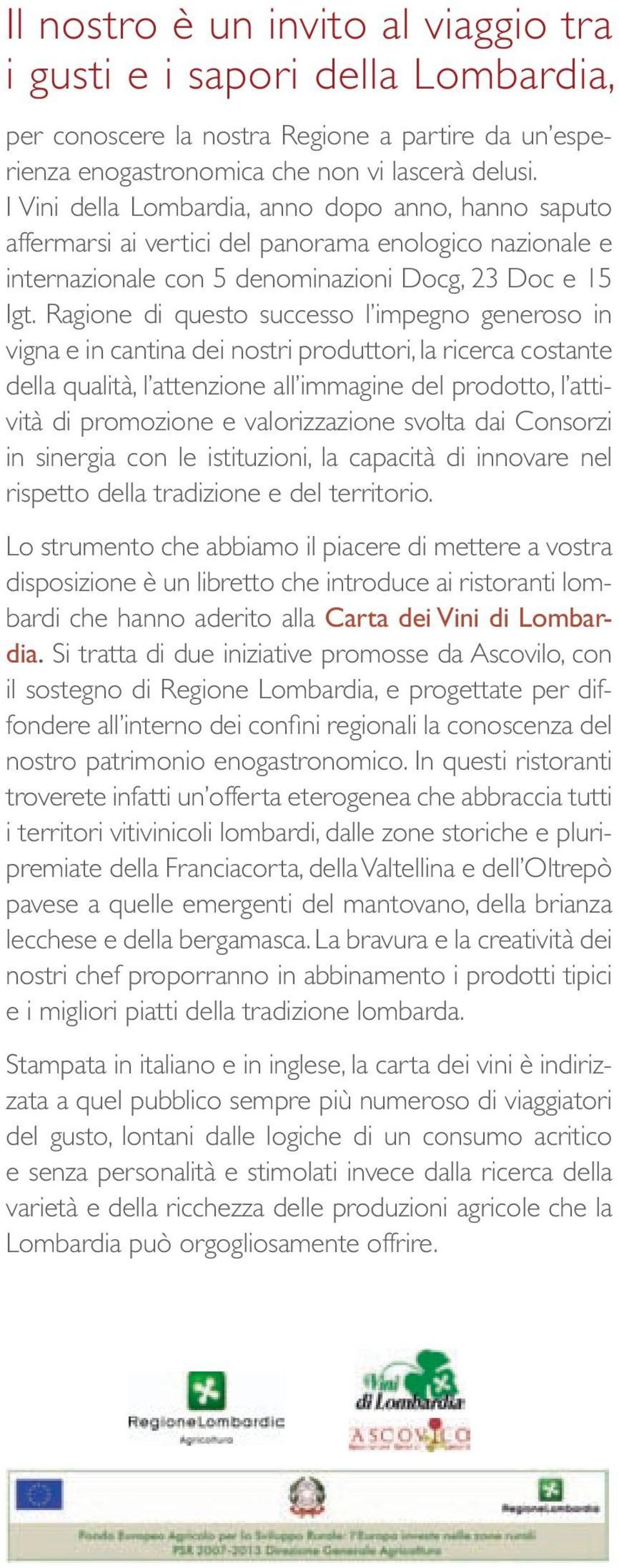 Ragione di questo successo l impegno generoso in vigna e in cantina dei nostri produttori, la ricerca costante della qualità, l attenzione all immagine del prodotto, l attività di promozione e