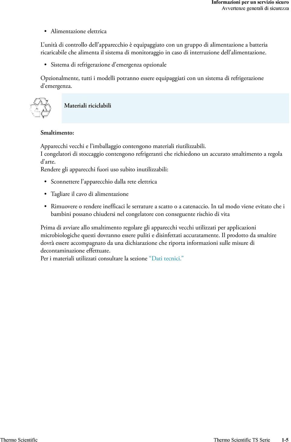 Sistema di refrigerazione d emergenza opzionale Opzionalmente, tutti i modelli potranno essere equipaggiati con un sistema di refrigerazione d emergenza.