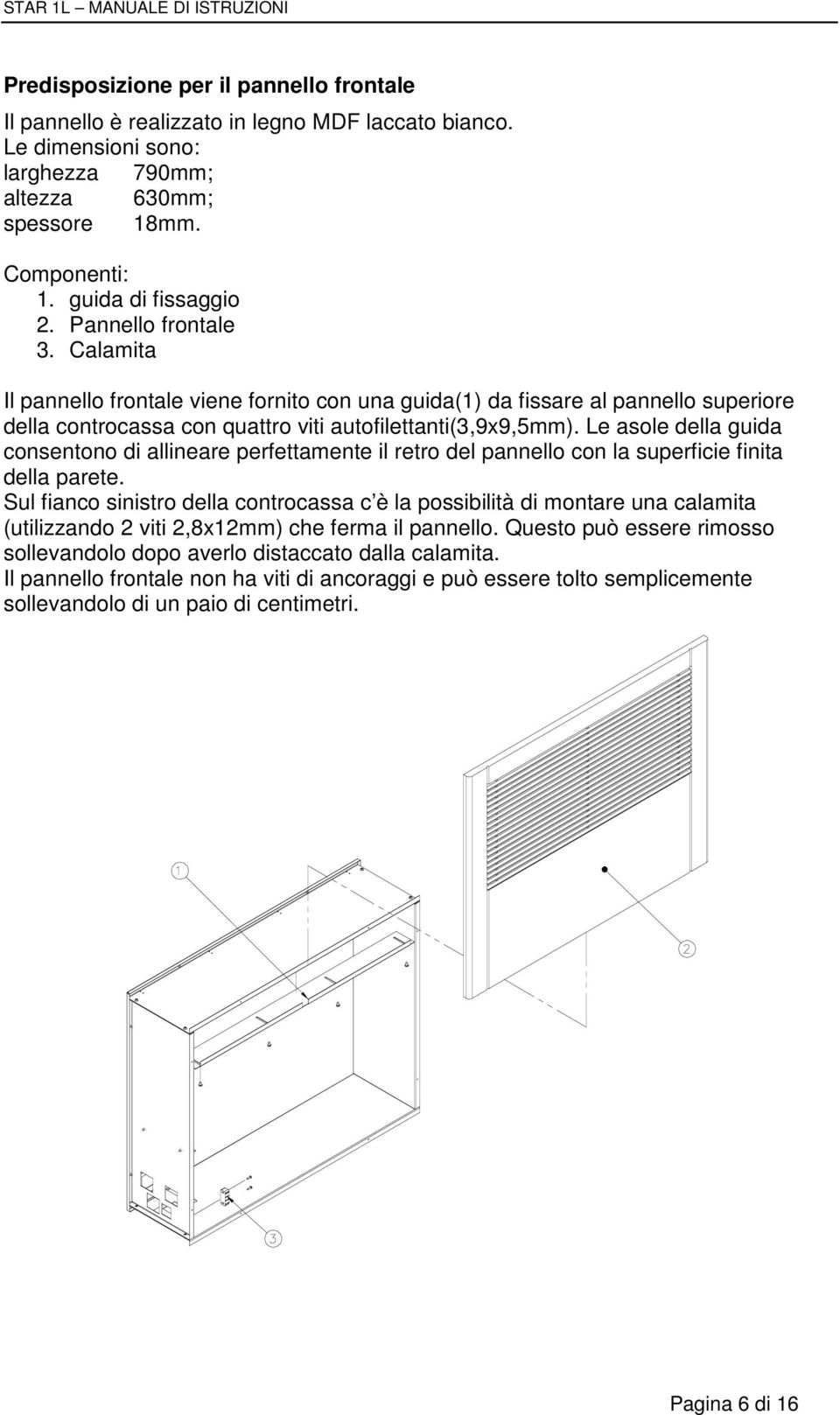 Le asole della guida consentono di allineare perfettamente il retro del pannello con la superficie finita della parete.