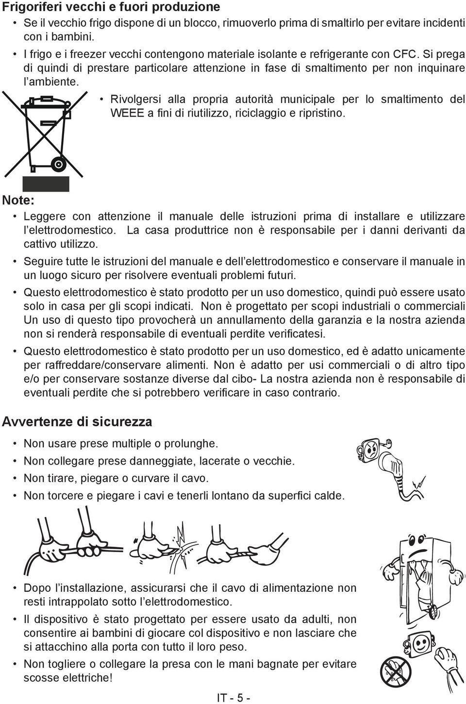 Rivolgersi alla propria autorità municipale per lo smaltimento del WEEE a fini di riutilizzo, riciclaggio e ripristino.