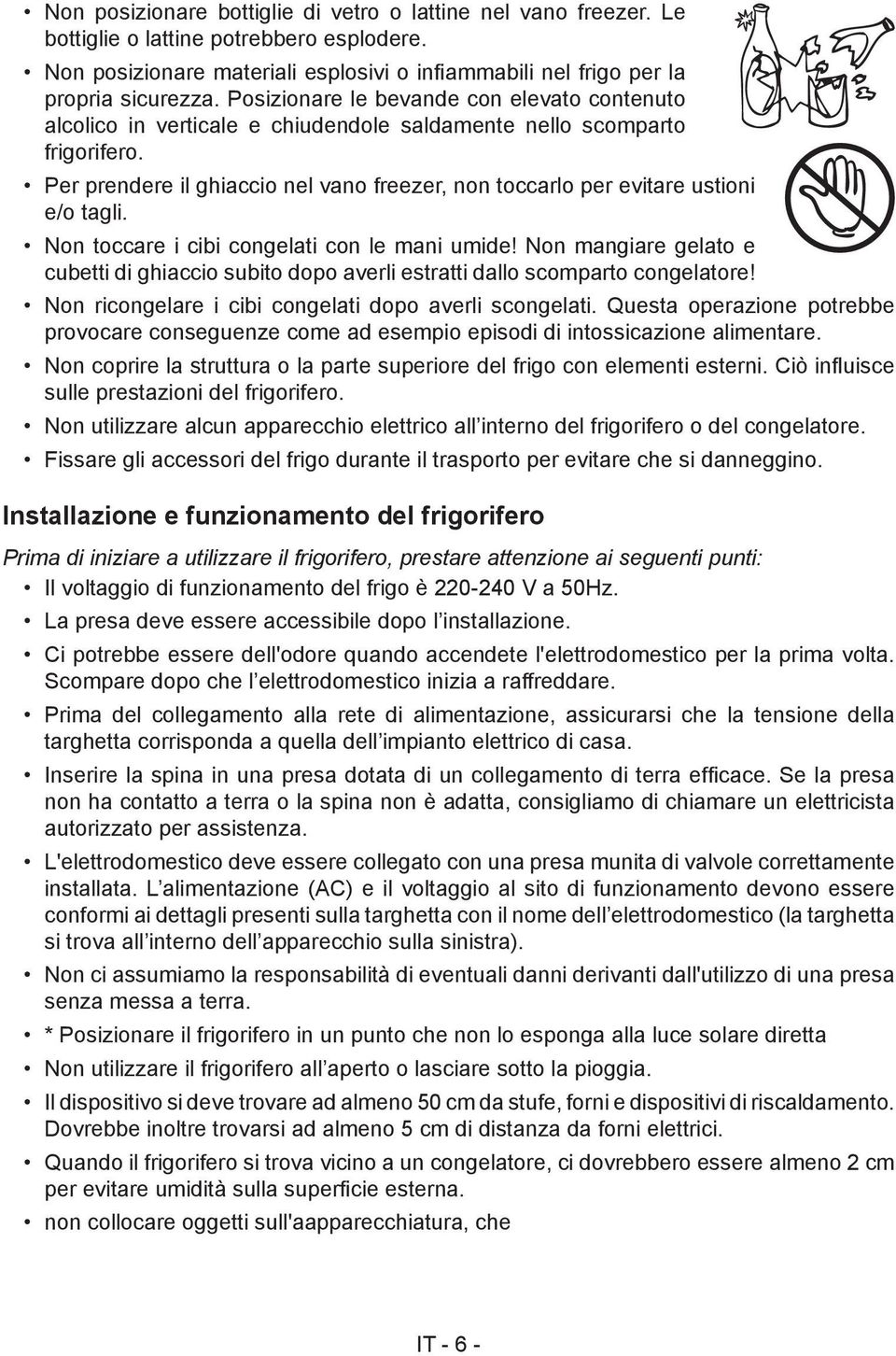 Per prendere il ghiaccio nel vano freezer, non toccarlo per evitare ustioni e/o tagli. Non toccare i cibi congelati con le mani umide!