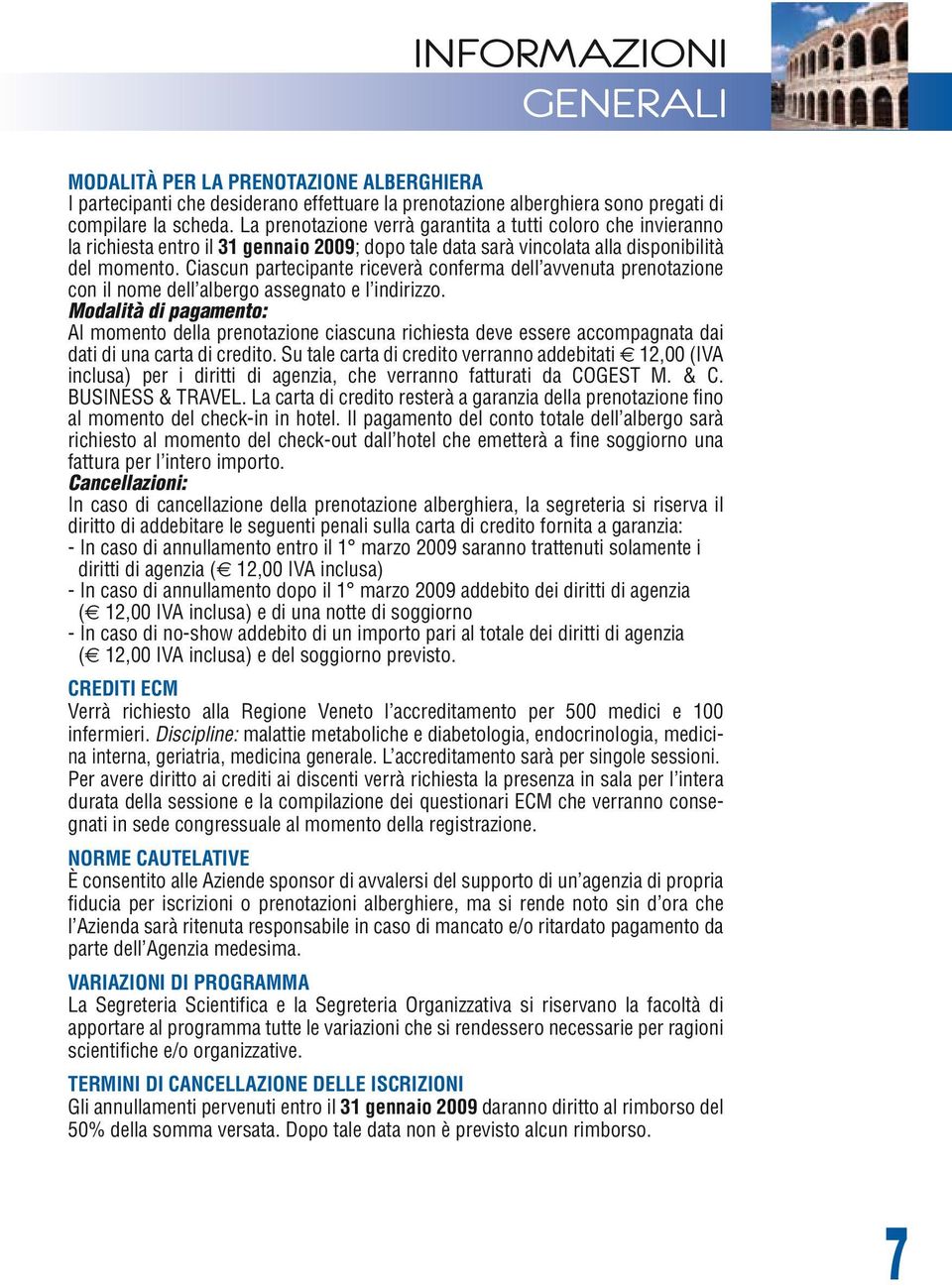 Ciascun partecipante riceverà conferma dell avvenuta prenotazione con il nome dell albergo assegnato e l indirizzo.