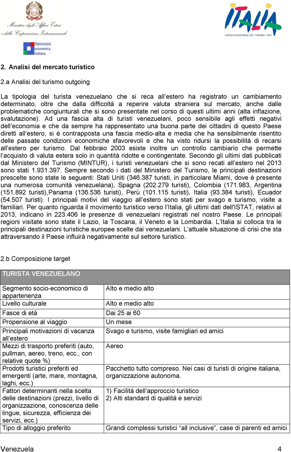 mercato, anche dalle problematiche congiunturali che si sono presentate nel corso di questi ultimi anni (alta inflazione, svalutazione).