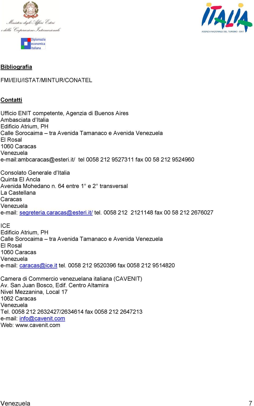 64 entre 1 e 2 transversal La Castellana Caracas e-mail: segreteria.caracas@esteri.it/ tel.